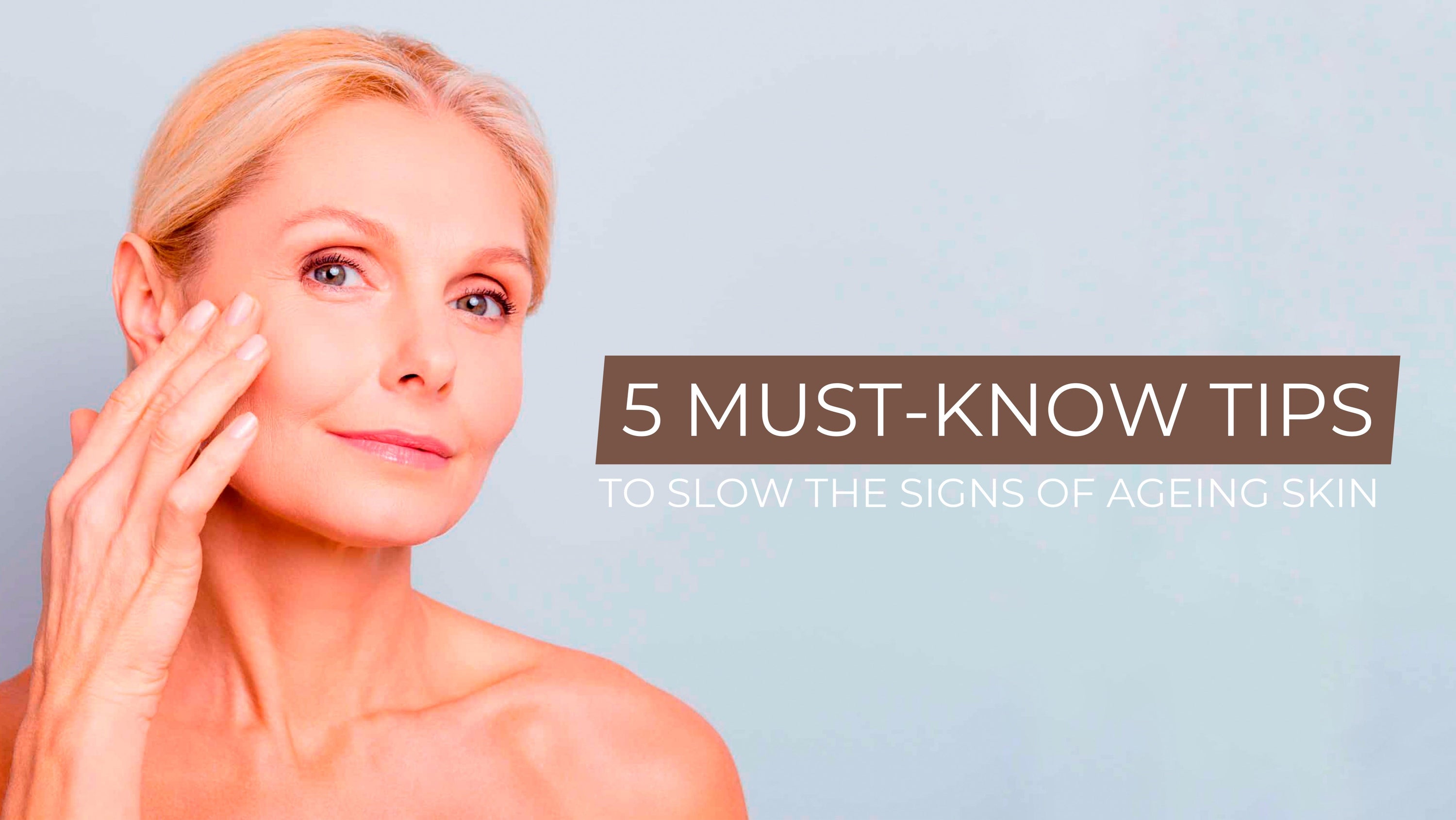 5 Must-Know Tips to Slow The Signs of Ageing Skin - Skin Delux