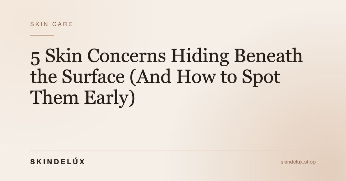 SKINDELÚX article cover: “5 Skin Concerns Hiding Beneath the Surface (And How to Spot Them Early)”
