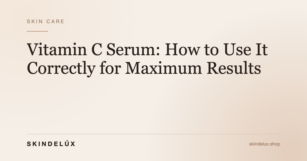 Vitamin C Serum: How to Use It Correctly for Maximum Results - Skin Delux